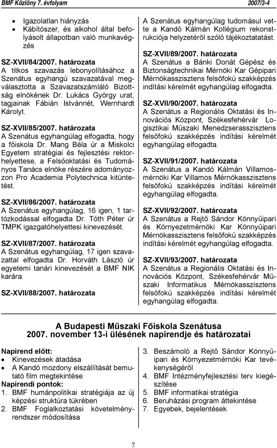 Lukács György urat, tagjainak Fábián Istvánnét, Wernhardt Károlyt. SZ-XVII/85/2007. határozata A Szenátus egyhangúlag elfogadta, hogy a főiskola Dr.