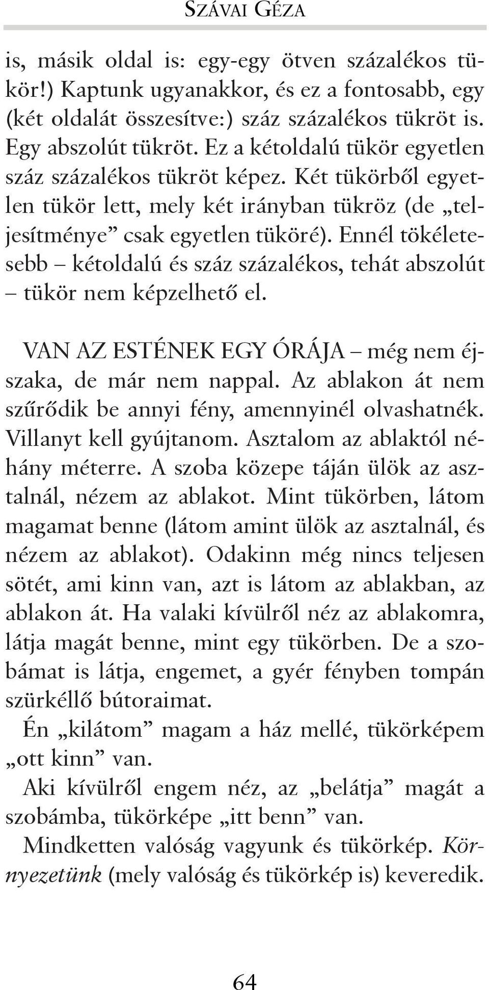 Ennél tökéletesebb kétoldalú és száz százalékos, tehát abszolút tükör nem képzelhetõ el. VAN AZ ESTÉNEK EGY ÓRÁJA még nem éjszaka, de már nem nappal.