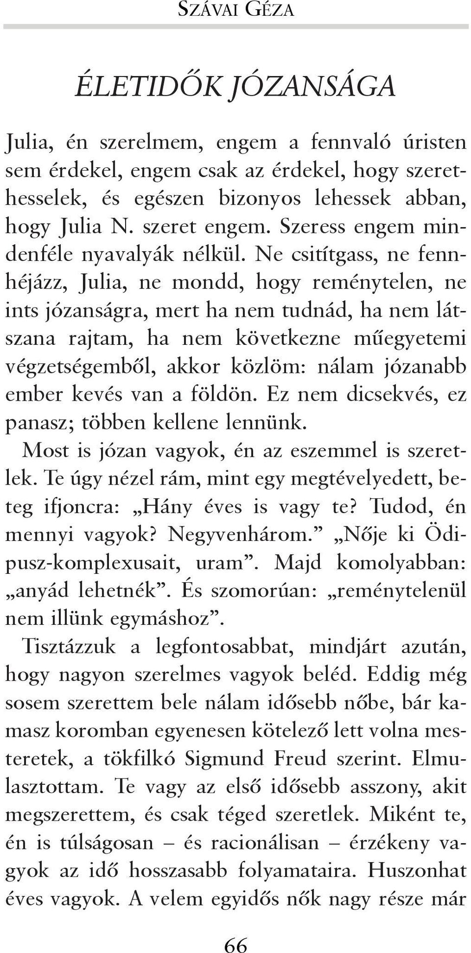 Ne csitítgass, ne fennhéjázz, Julia, ne mondd, hogy reménytelen, ne ints józanságra, mert ha nem tudnád, ha nem látszana rajtam, ha nem következne mûegyetemi végzetségembõl, akkor közlöm: nálam