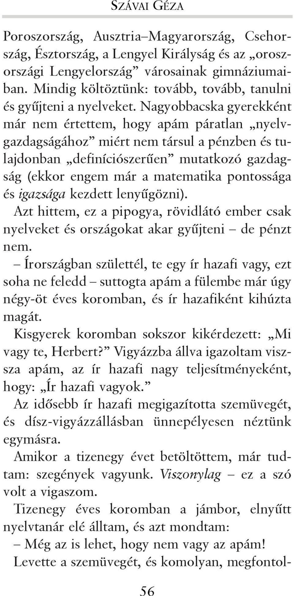 Nagyobbacska gyerekként már nem értettem, hogy apám páratlan nyelvgazdagságához miért nem társul a pénzben és tulajdonban definíciószerûen mutatkozó gazdagság (ekkor engem már a matematika pontossága