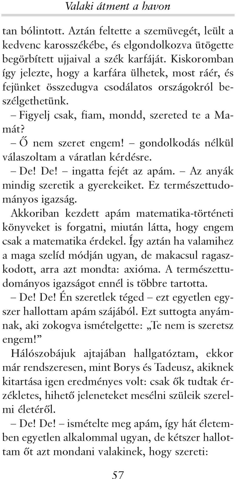 gondolkodás nélkül válaszoltam a váratlan kérdésre. De! De! ingatta fejét az apám. Az anyák mindig szeretik a gyerekeiket. Ez természettudományos igazság.