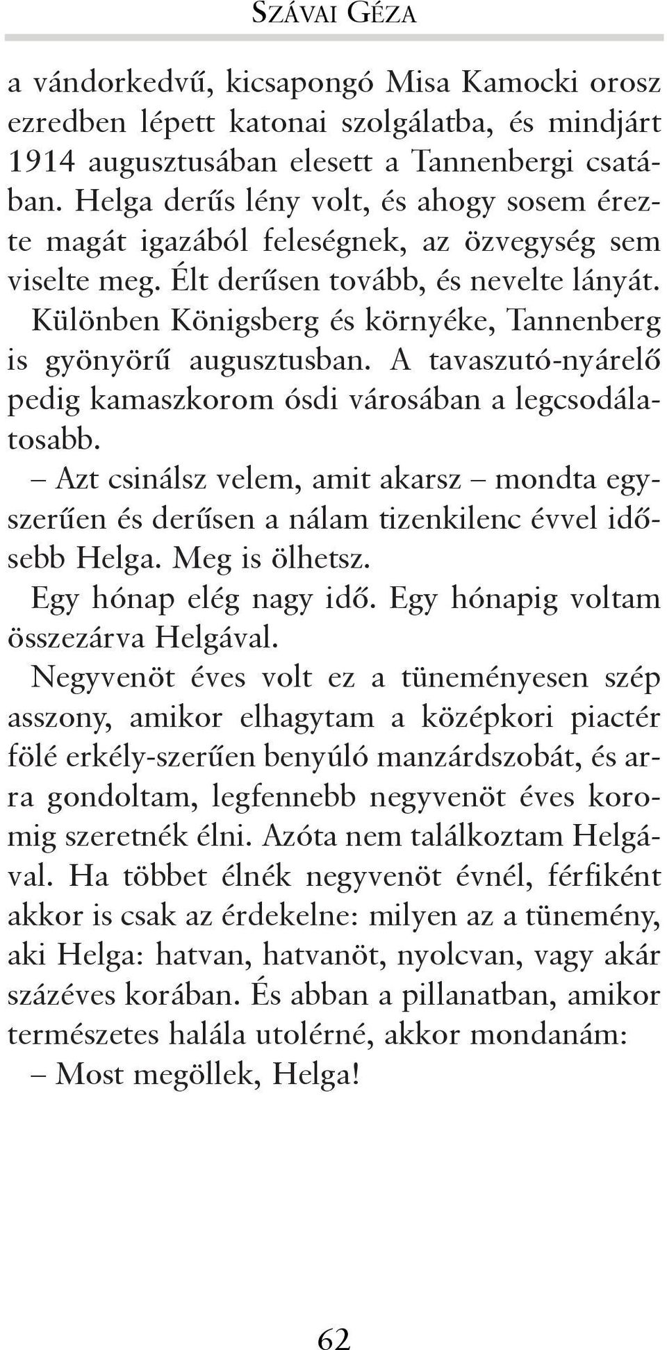 Különben Königsberg és környéke, Tannenberg is gyönyörû augusztusban. A tavaszutó-nyárelõ pedig kamaszkorom ósdi városában a legcsodálatosabb.