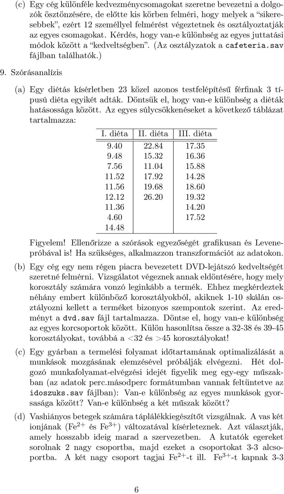 Szórásanalízis (a) Egy diétás kísérletben 23 közel azonos testfelépítésű férfinak 3 típusú diéta egyikét adták. Döntsük el, hogy van-e különbség a diéták hatásossága között.