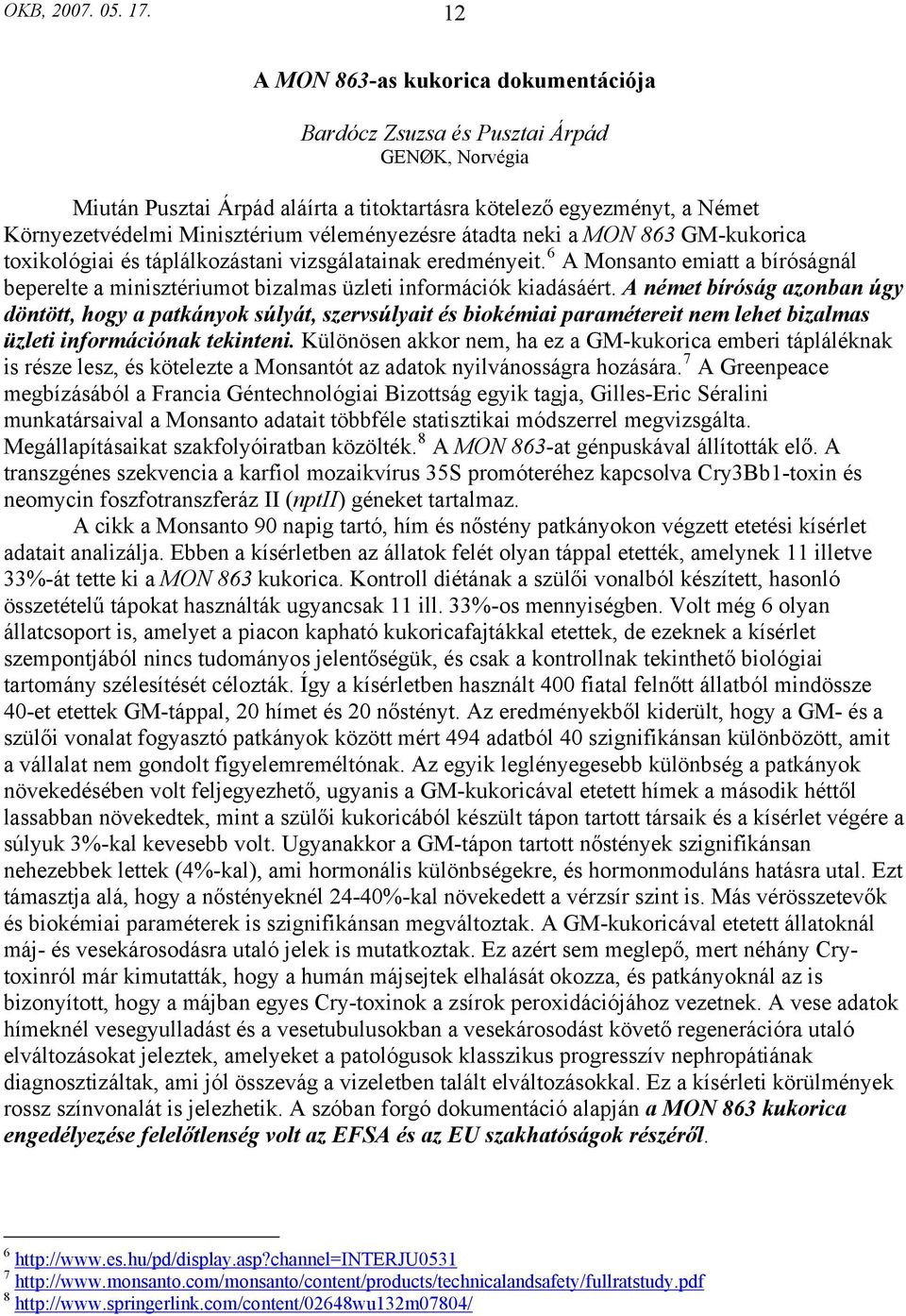 véleményezésre átadta neki a MON 863 GM-kukorica toxikológiai és táplálkozástani vizsgálatainak eredményeit.