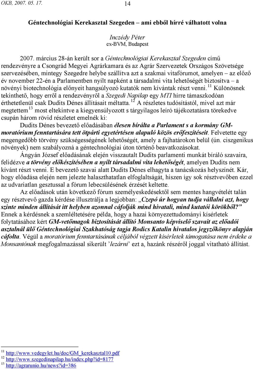 szállítva azt a szakmai vitafórumot, amelyen az előző év november 22-én a Parlamentben nyílt napként a társadalmi vita lehetőségét biztosítva a növényi biotechnológia előnyeit hangsúlyozó kutatók nem