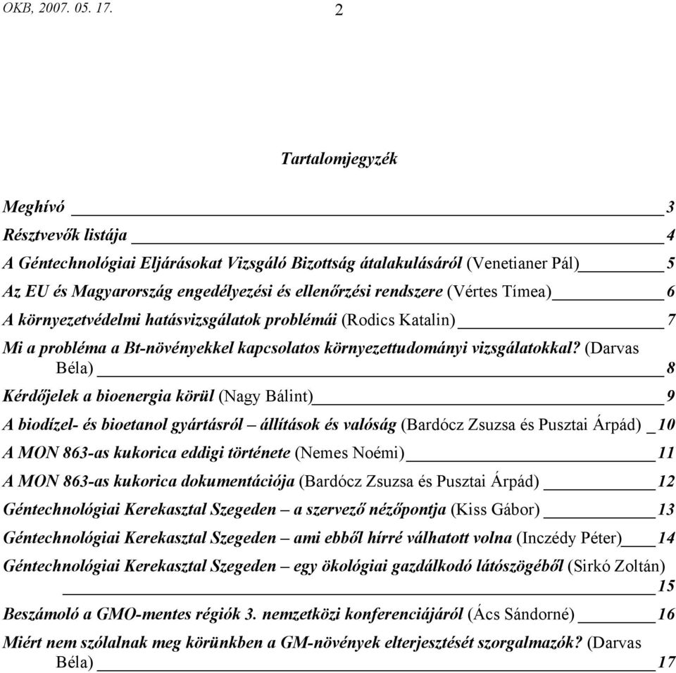 (Vértes Tímea) 6 A környezetvédelmi hatásvizsgálatok problémái (Rodics Katalin) 7 Mi a probléma a Bt-növényekkel kapcsolatos környezettudományi vizsgálatokkal?