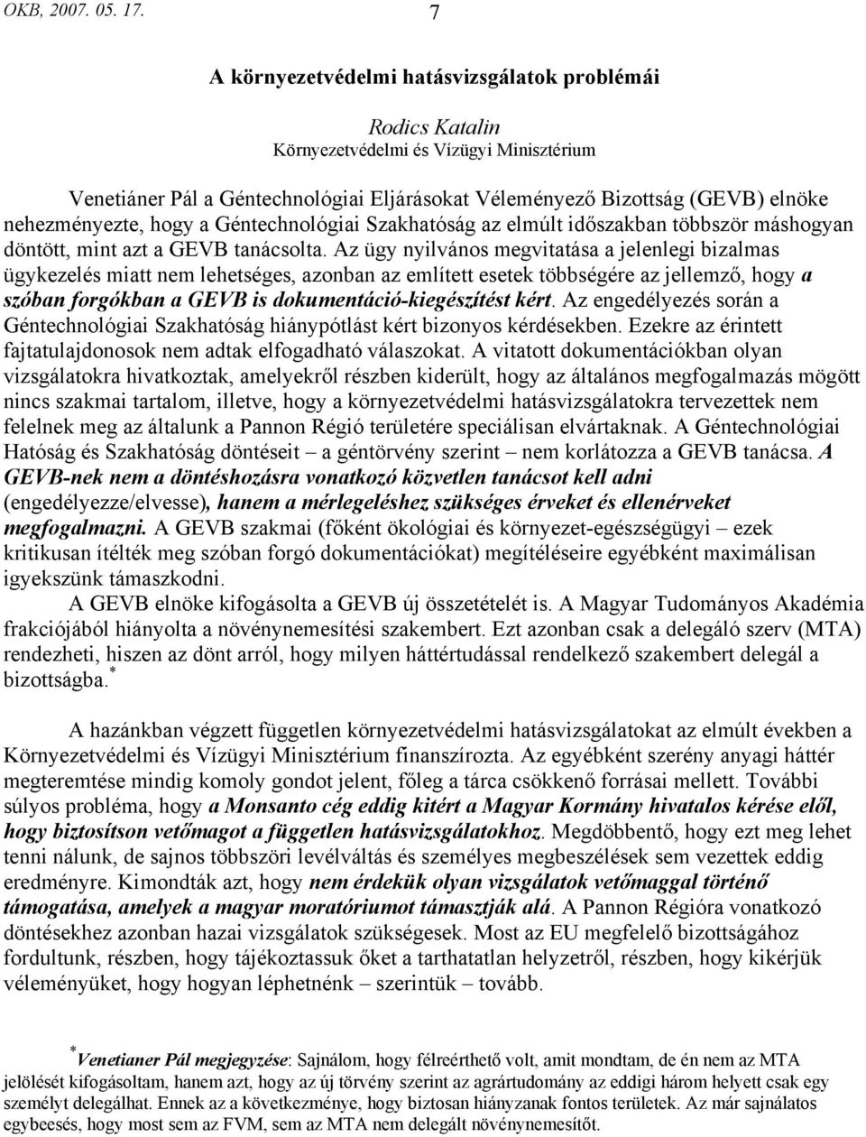 hogy a Géntechnológiai Szakhatóság az elmúlt időszakban többször máshogyan döntött, mint azt a GEVB tanácsolta.