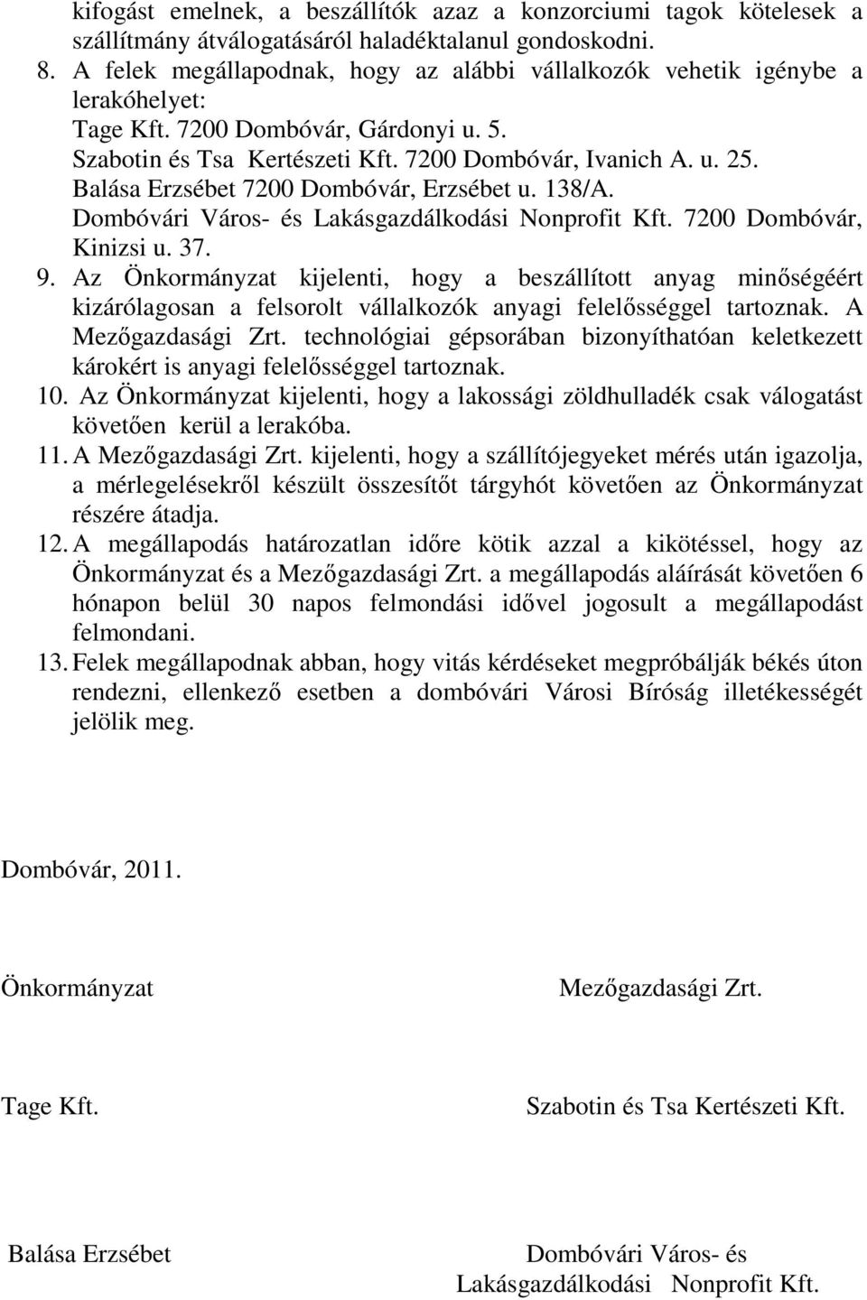 Balása Erzsébet 7200 Dombóvár, Erzsébet u. 138/A. Dombóvári Város- és Lakásgazdálkodási Nonprofit Kft. 7200 Dombóvár, Kinizsi u. 37. 9.