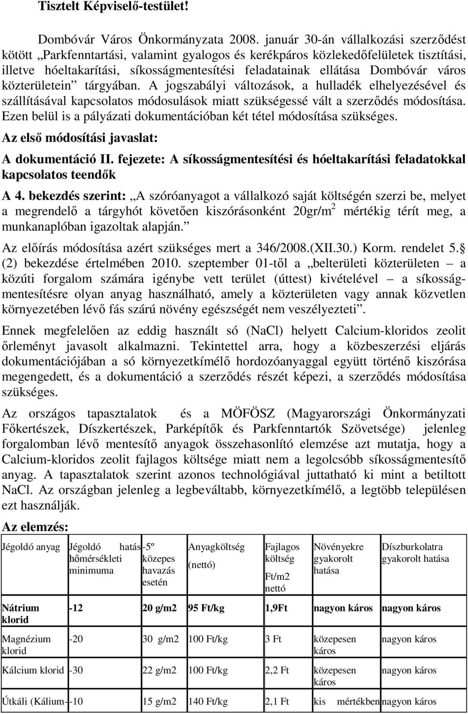 város közterületein tárgyában. A jogszabályi változások, a hulladék elhelyezésével és szállításával kapcsolatos módosulások miatt szükségessé vált a szerződés módosítása.