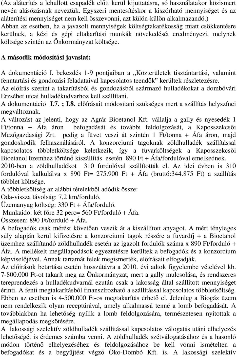 ) Abban az esetben, ha a javasolt mennyiségek költségtakarékosság miatt csökkentésre kerülnek, a kézi és gépi eltakarítási munkák növekedését eredményezi, melynek költsége szintén az Önkormányzat