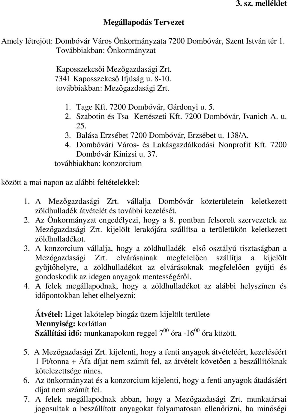 Balása Erzsébet 7200 Dombóvár, Erzsébet u. 138/A. 4. Dombóvári Város- és Lakásgazdálkodási Nonprofit Kft. 7200 Dombóvár Kinizsi u. 37.