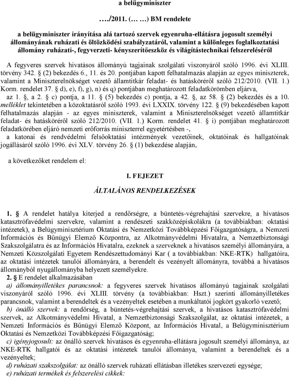 állomány ruházati-, fegyverzeti- kényszerítőeszköz és világítástechnikai felszereléséről A fegyveres szervek hivatásos állományú tagjainak szolgálati viszonyáról szóló 1996. évi XLIII. törvény 342.