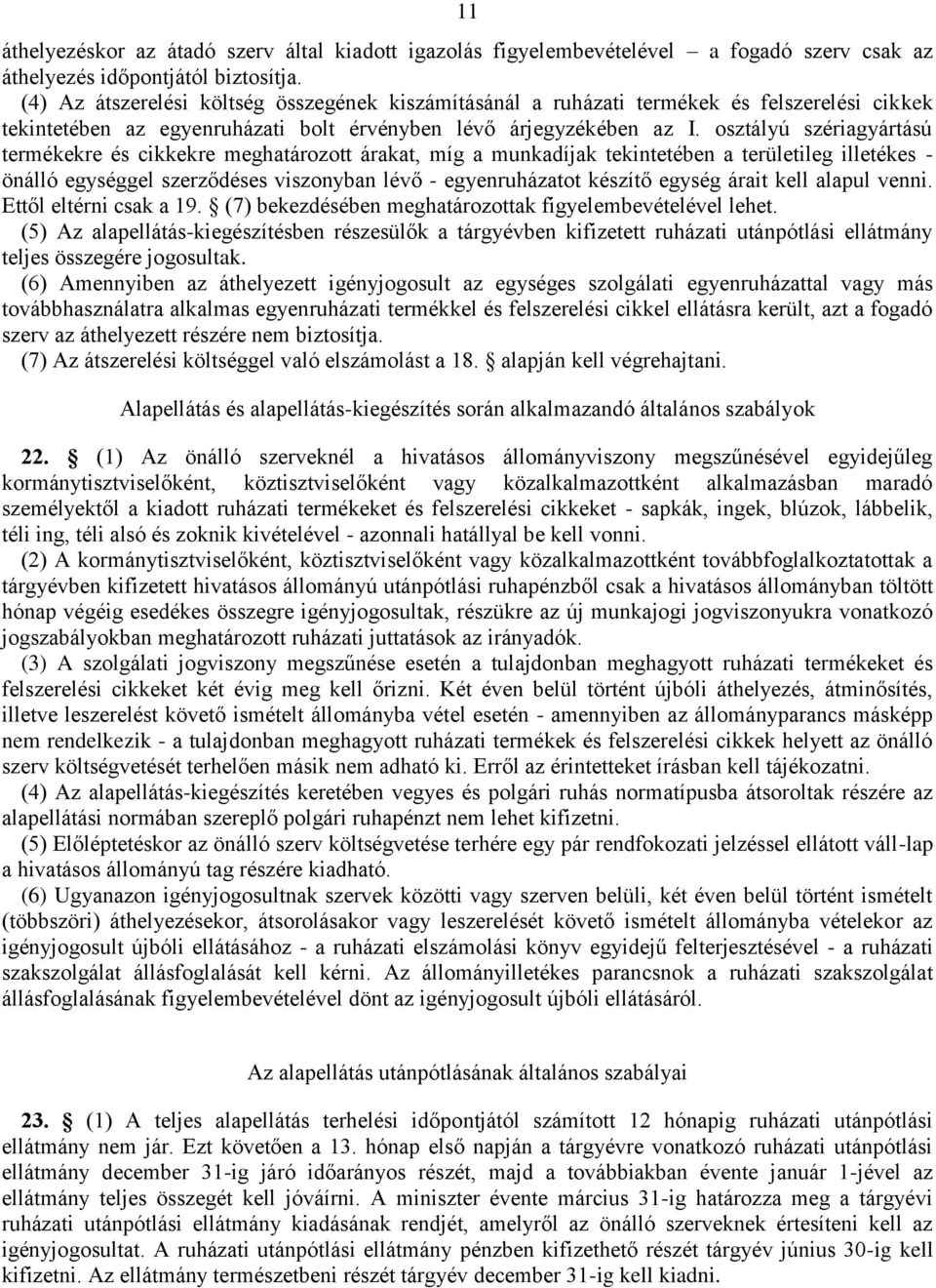 osztályú szériagyártású termékekre és cikkekre meghatározott árakat, míg a munkadíjak tekintetében a területileg illetékes - önálló egységgel szerződéses viszonyban lévő - egyenruházatot készítő