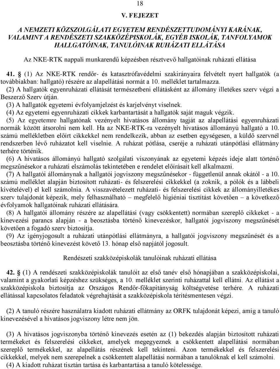 (1) Az NKE-RTK rendőr- és katasztrófavédelmi szakirányaira felvételt nyert hallgatók (a továbbiakban: hallgató) részére az alapellátási normát a 10. melléklet tartalmazza.