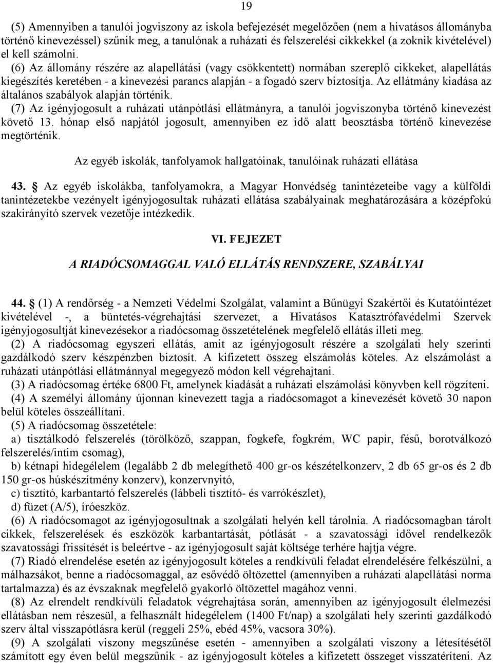 (6) Az állomány részére az alapellátási (vagy csökkentett) normában szereplő cikkeket, alapellátás kiegészítés keretében - a kinevezési parancs alapján - a fogadó szerv biztosítja.