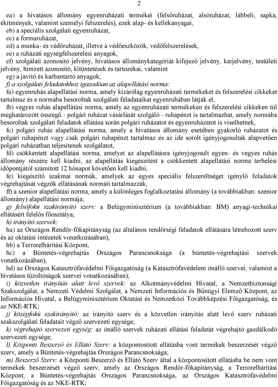 állománykategóriát kifejező jelvény, karjelvény, testületi jelvény, hímzett azonosító, kitüntetések és tartozékai, valamint eg) a javító és karbantartó anyagok; f) a szolgálati feladatokhoz igazodóan