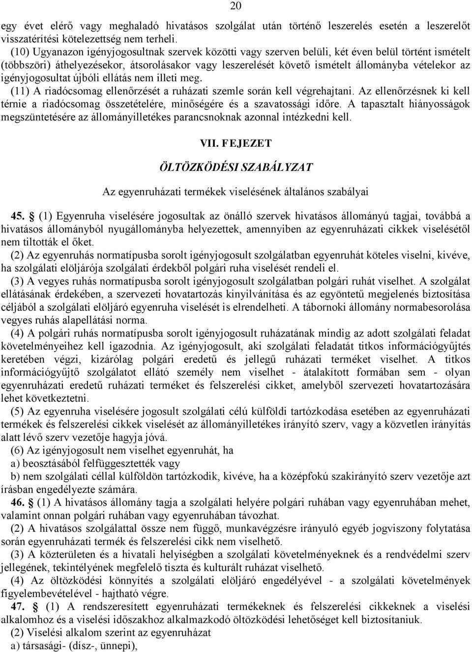 az igényjogosultat újbóli ellátás nem illeti meg. (11) A riadócsomag ellenőrzését a ruházati szemle során kell végrehajtani.