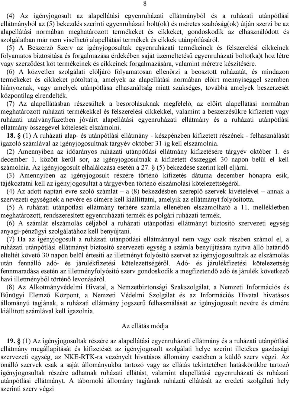 (5) A Beszerző Szerv az igényjogosultak egyenruházati termékeinek és felszerelési cikkeinek folyamatos biztosítása és forgalmazása érdekében saját üzemeltetésű egyenruházati bolto(ka)t hoz létre vagy