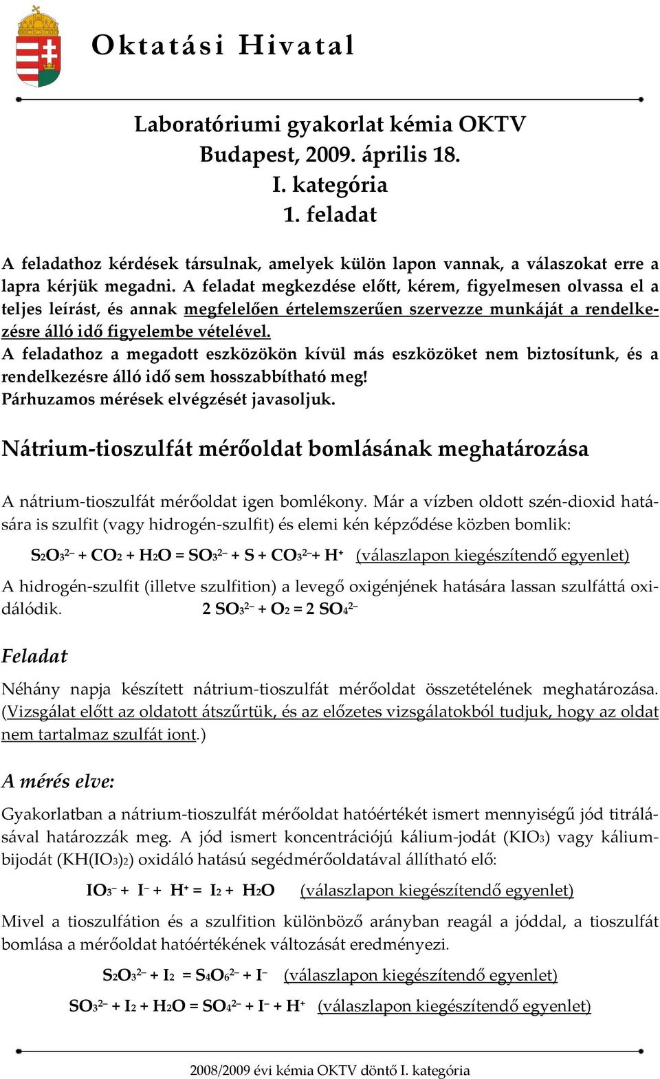 A feladat megkezdése előtt, kérem, figyelmesen olvassa el a teljes leírást, és annak megfelelően értelemszerűen szervezze munkáját a rendelkezésre álló idő figyelembe vételével.