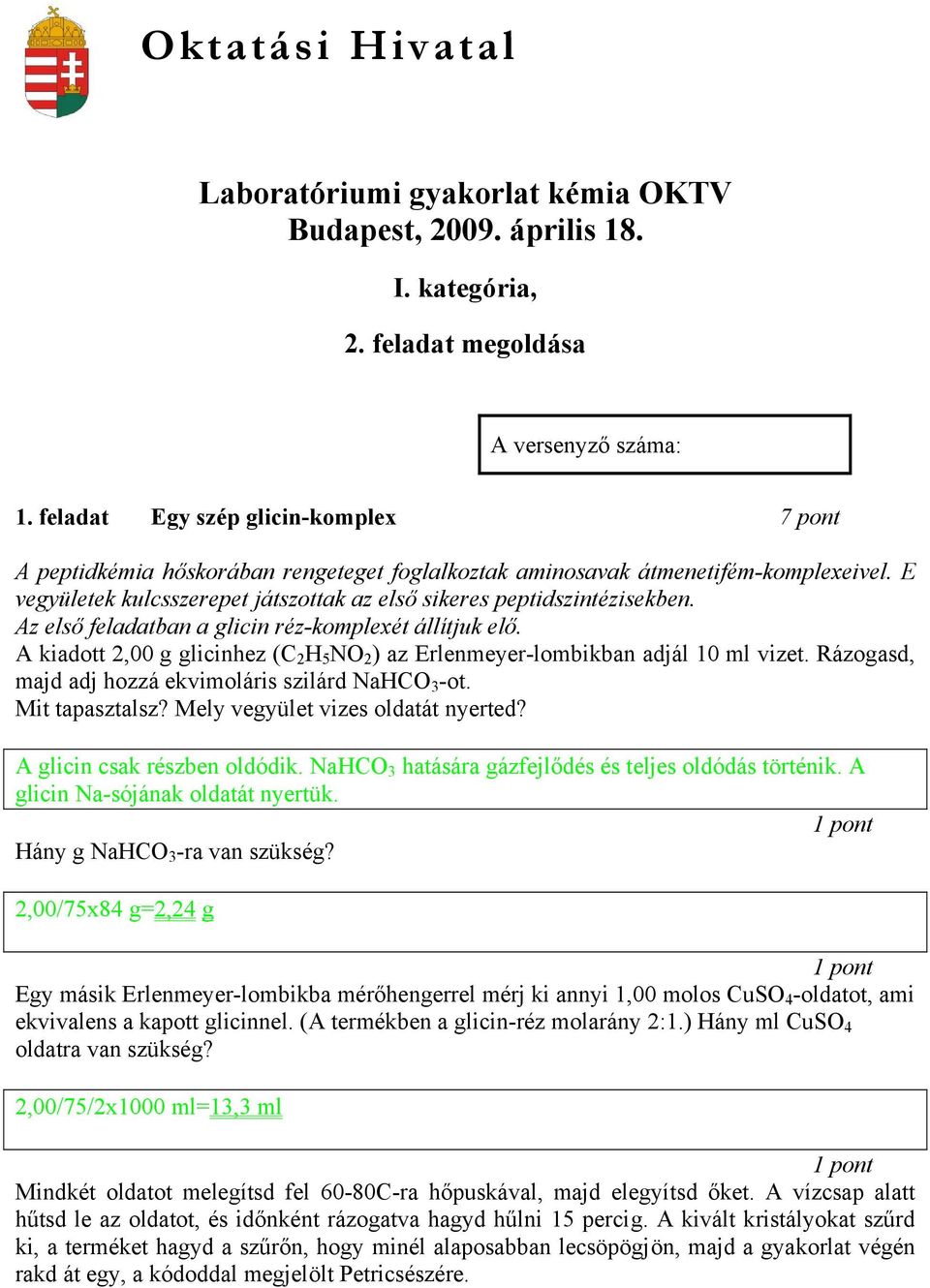 Az első feladatban a glicin réz-komplexét állítjuk elő. A kiadott 2,00 g glicinhez (C 2 H 5 NO 2 ) az Erlenmeyer-lombikban adjál 10 ml vizet. Rázogasd, majd adj hozzá ekvimoláris szilárd NaHCO 3 -ot.