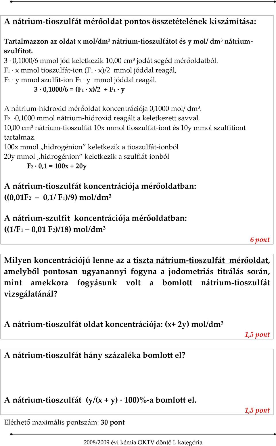 3 0,1000/6 = (F1 x)/2 + F1 y A nátrium-hidroxid mérőoldat koncentrációja 0,1000 mol/ dm 3. F2 0,1000 mmol nátrium-hidroxid reagált a keletkezett savval.