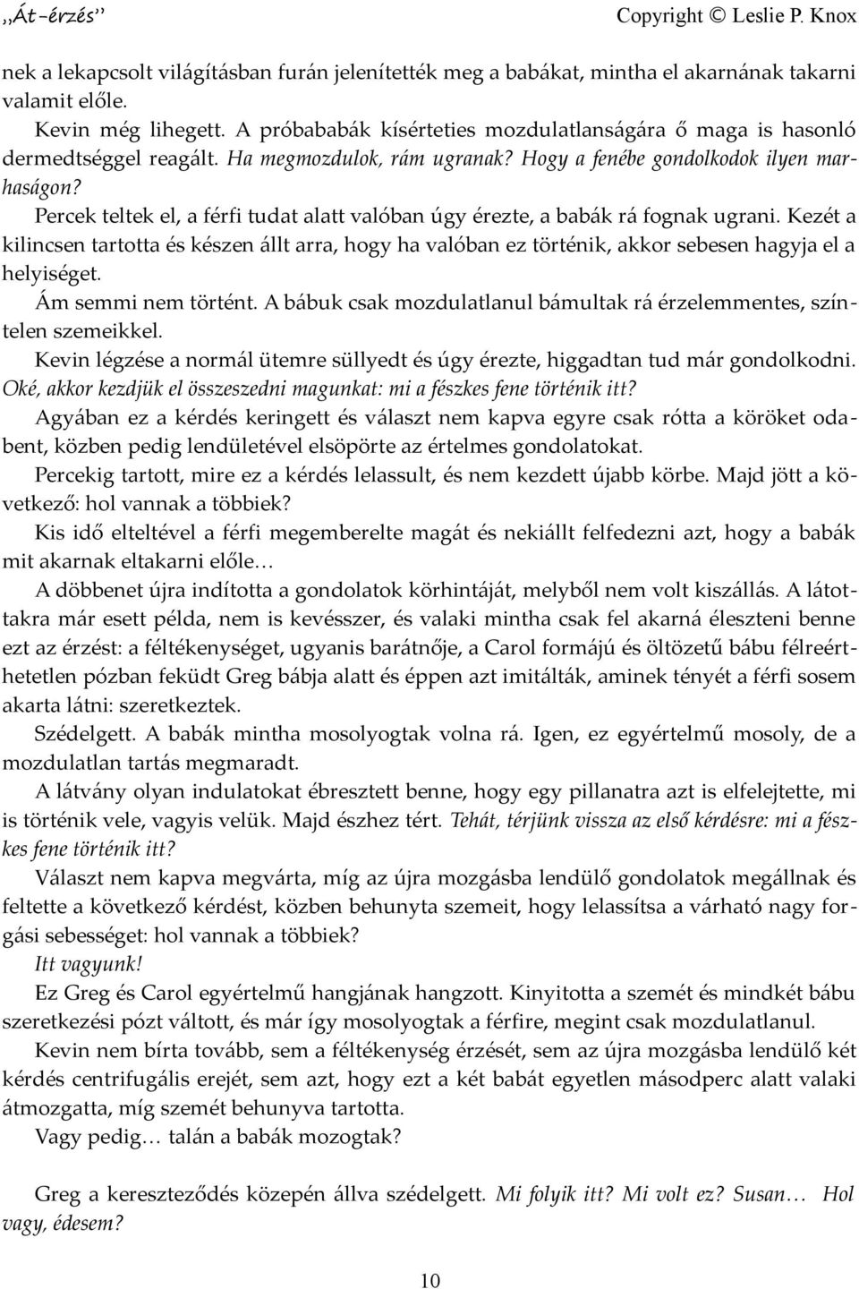 Percek teltek el, a férfi tudat alatt valóban úgy érezte, a babák rá fognak ugrani. Kezét a kilincsen tartotta és készen állt arra, hogy ha valóban ez történik, akkor sebesen hagyja el a helyiséget.