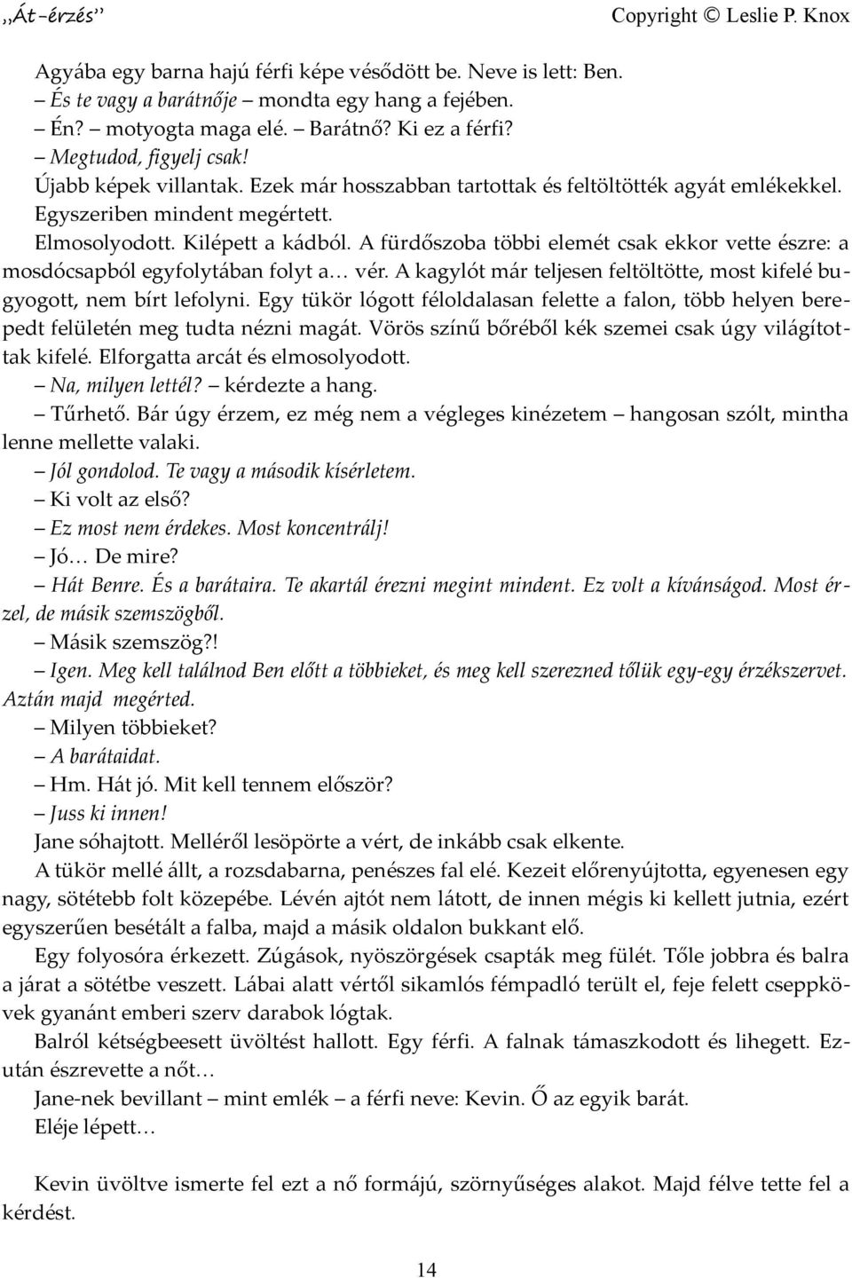 A fürdőszoba többi elemét csak ekkor vette észre: a mosdócsapból egyfolytában folyt a vér. A kagylót már teljesen feltöltötte, most kifelé bugyogott, nem bírt lefolyni.