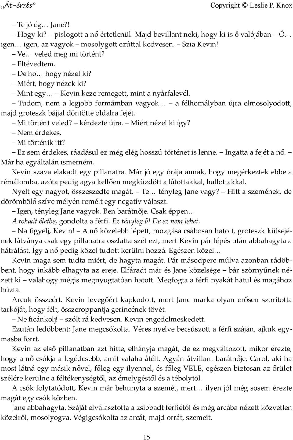 Tudom, nem a legjobb formámban vagyok a félhomályban újra elmosolyodott, majd groteszk bájjal döntötte oldalra fejét. Mi történt veled? kérdezte újra. Miért nézel ki így? Nem érdekes. Mi történik itt?