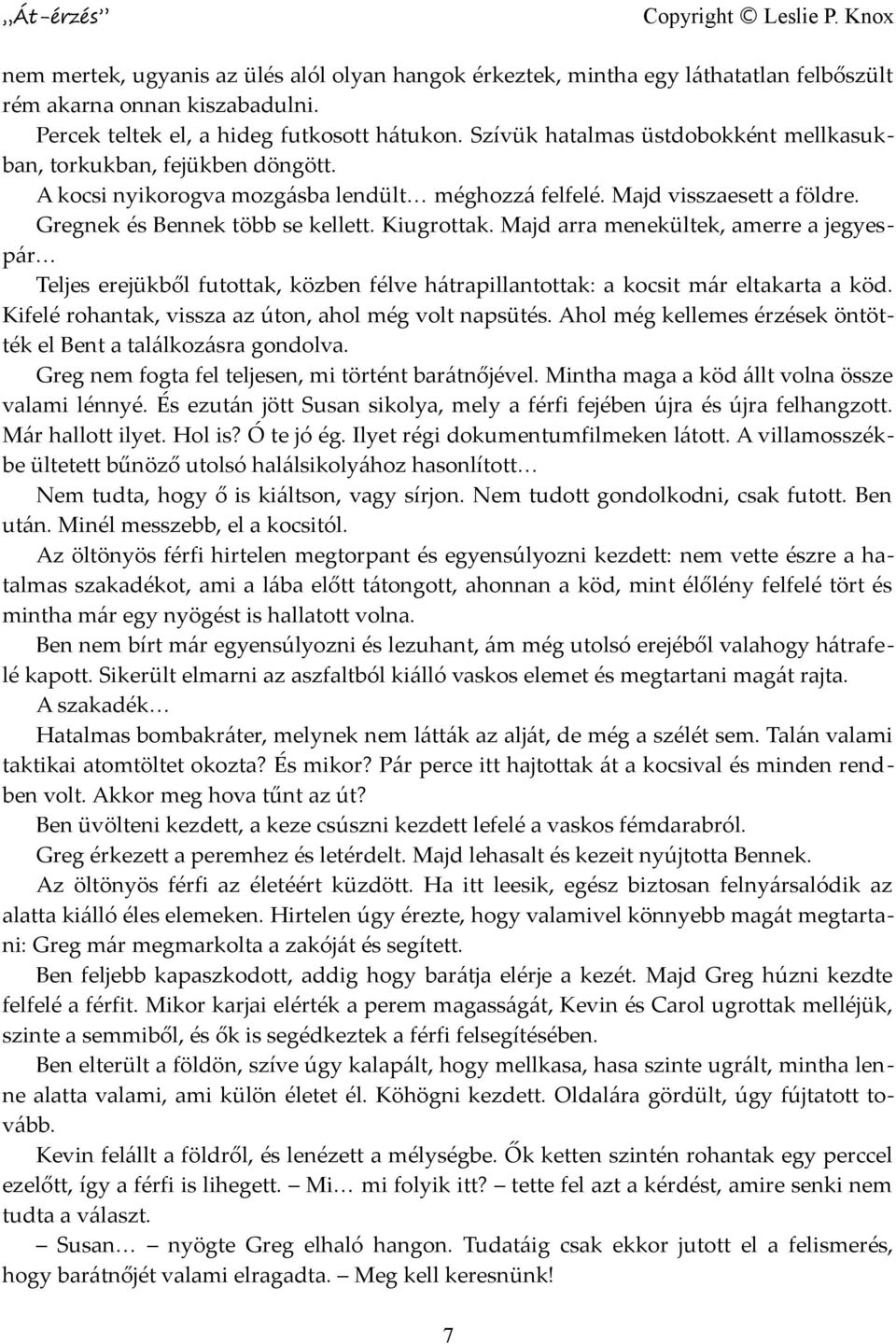 Majd arra menekültek, amerre a jegyespár Teljes erejükből futottak, közben félve hátrapillantottak: a kocsit már eltakarta a köd. Kifelé rohantak, vissza az úton, ahol még volt napsütés.