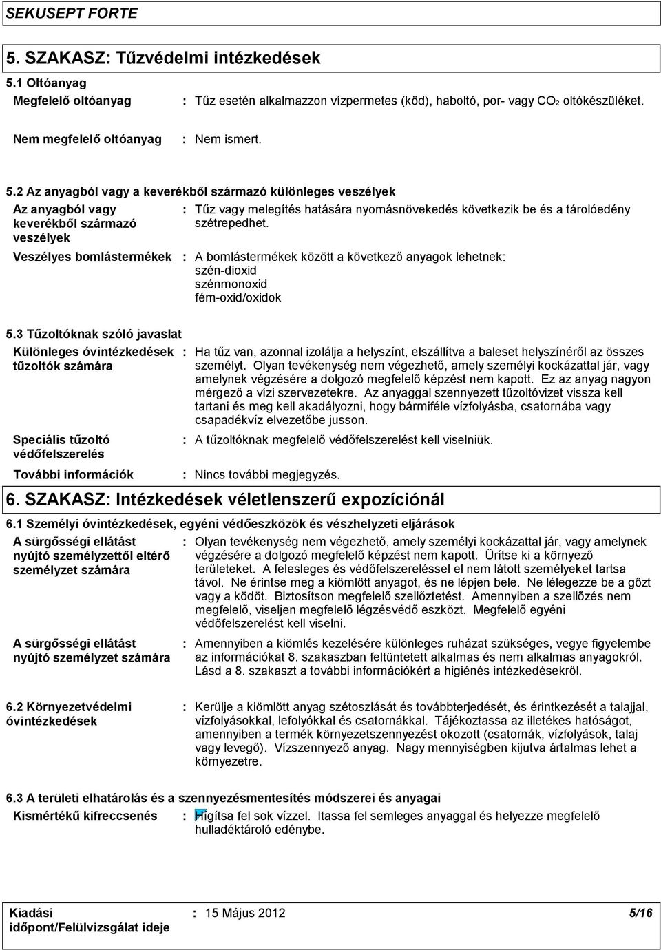 2 Az anyagból vagy a keverékből származó különleges veszélyek Az anyagból vagy keverékből származó veszélyek Veszélyes bomlástermékek Tűz vagy melegítés hatására nyomásnövekedés következik be és a