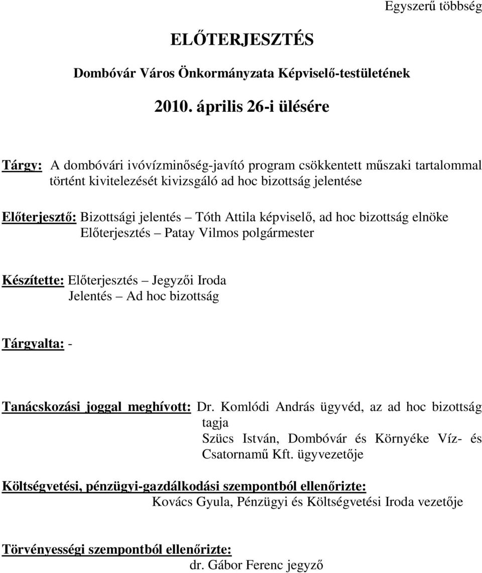 Tóth Attila képviselő, ad hoc bizottság elnöke Előterjesztés Patay Vilmos polgármester Készítette: Előterjesztés Jegyzői Iroda Jelentés Ad hoc bizottság Tárgyalta: - Tanácskozási joggal