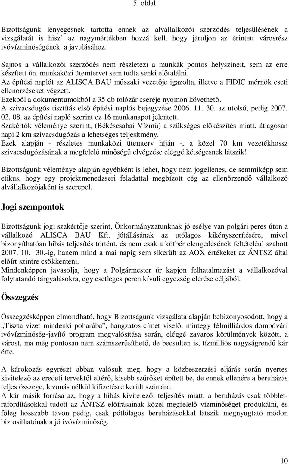 Az építési naplót az ALISCA BAU műszaki vezetője igazolta, illetve a FIDIC mérnök eseti ellenőrzéseket végzett. Ezekből a dokumentumokból a 35 db tolózár cseréje nyomon követhető.