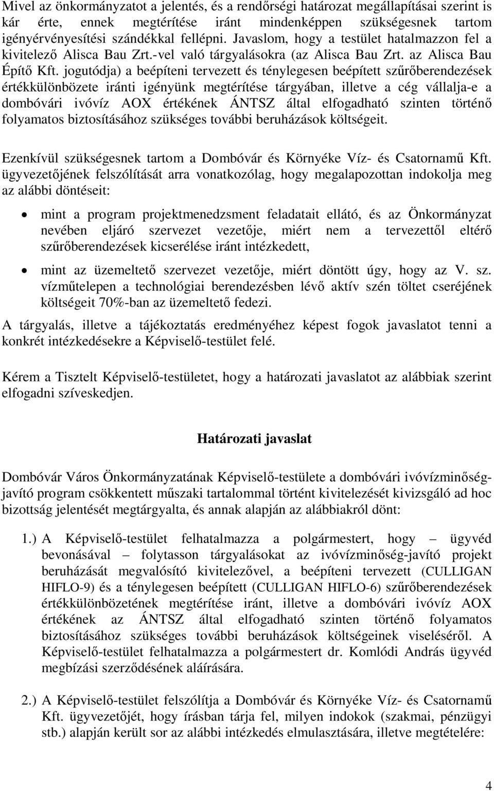 jogutódja) a beépíteni tervezett és ténylegesen beépített szűrőberendezések értékkülönbözete iránti igényünk megtérítése tárgyában, illetve a cég vállalja-e a dombóvári ivóvíz AOX értékének ÁNTSZ