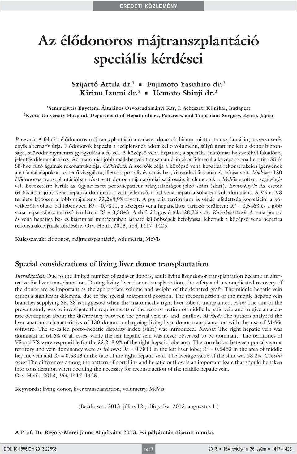 Sebészeti Klinikai, Budapest 2 Kyoto University Hospital, Department of Hepatobiliary, Pancreas, and Transplant Surgery, Kyoto, Japán Bevezetés: A felnőtt élődonoros májtranszplantáció a cadaver