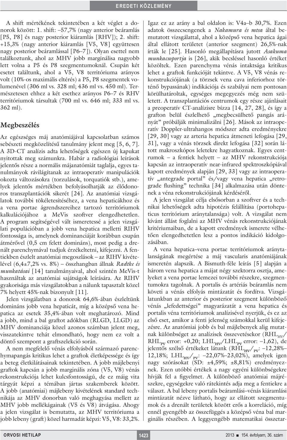 Olyan esettel nem találkoztunk, ahol az MHV jobb marginálisa nagyobb lett volna a P5 és P8 szegmentumoknál.