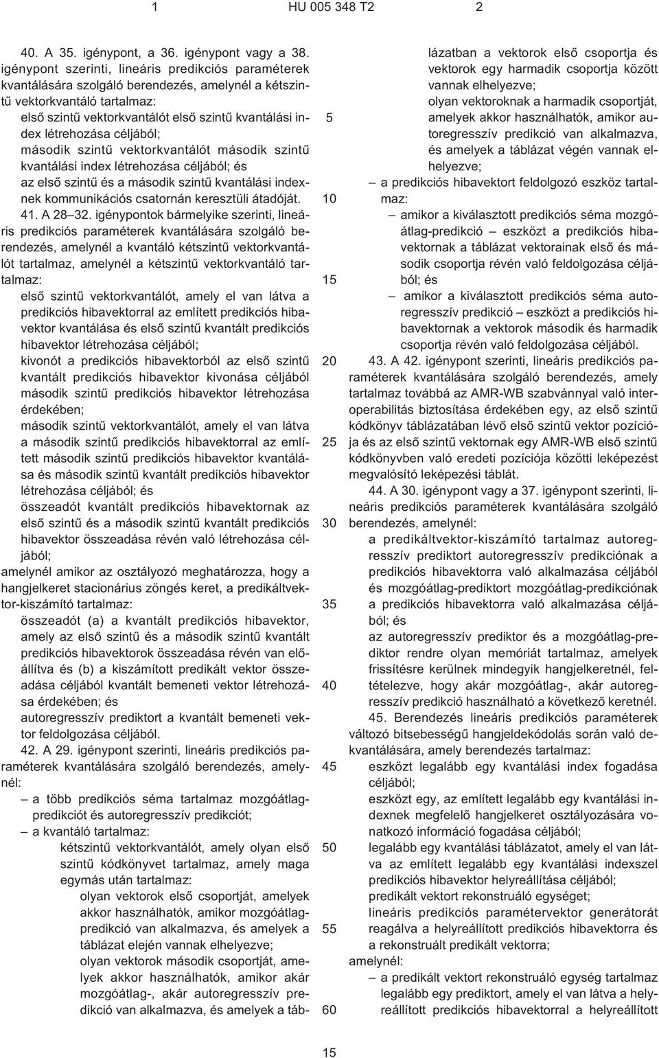 létrehozása céljából; második szintû vektorkvantálót második szintû kvantálási index létrehozása céljából; és az elsõ szintû és a második szintû kvantálási indexnek kommunikációs csatornán keresztüli