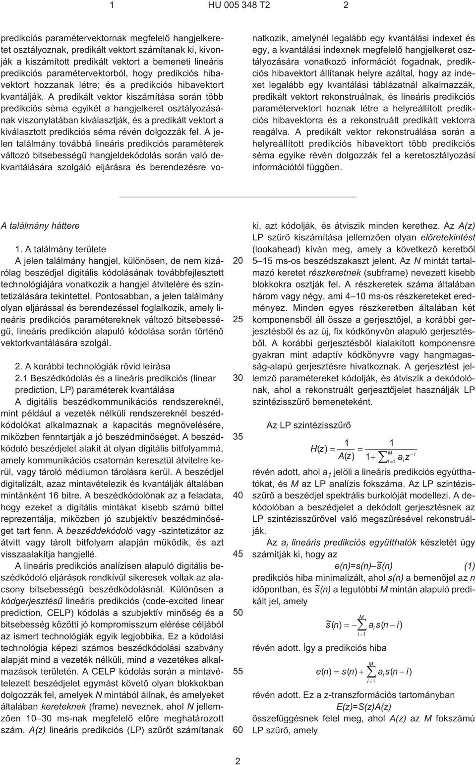 A predikált vektor kiszámítása során több predikciós séma egyikét a hangjelkeret osztályozásának viszonylatában kiválasztják, és a predikált vektort a kiválasztott predikciós séma révén dolgozzák fel.