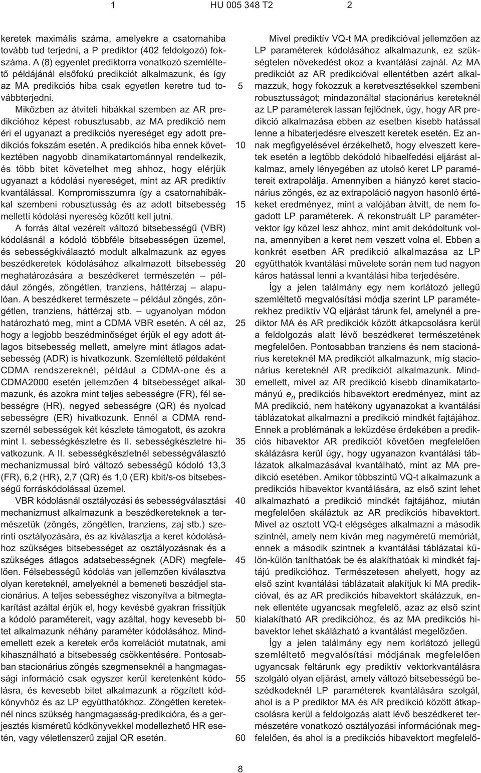 Miközben az átviteli hibákkal szemben az AR predikcióhoz képest robusztusabb, az MA predikció nem éri el ugyanazt a predikciós nyereséget egy adott predikciós fokszám esetén.