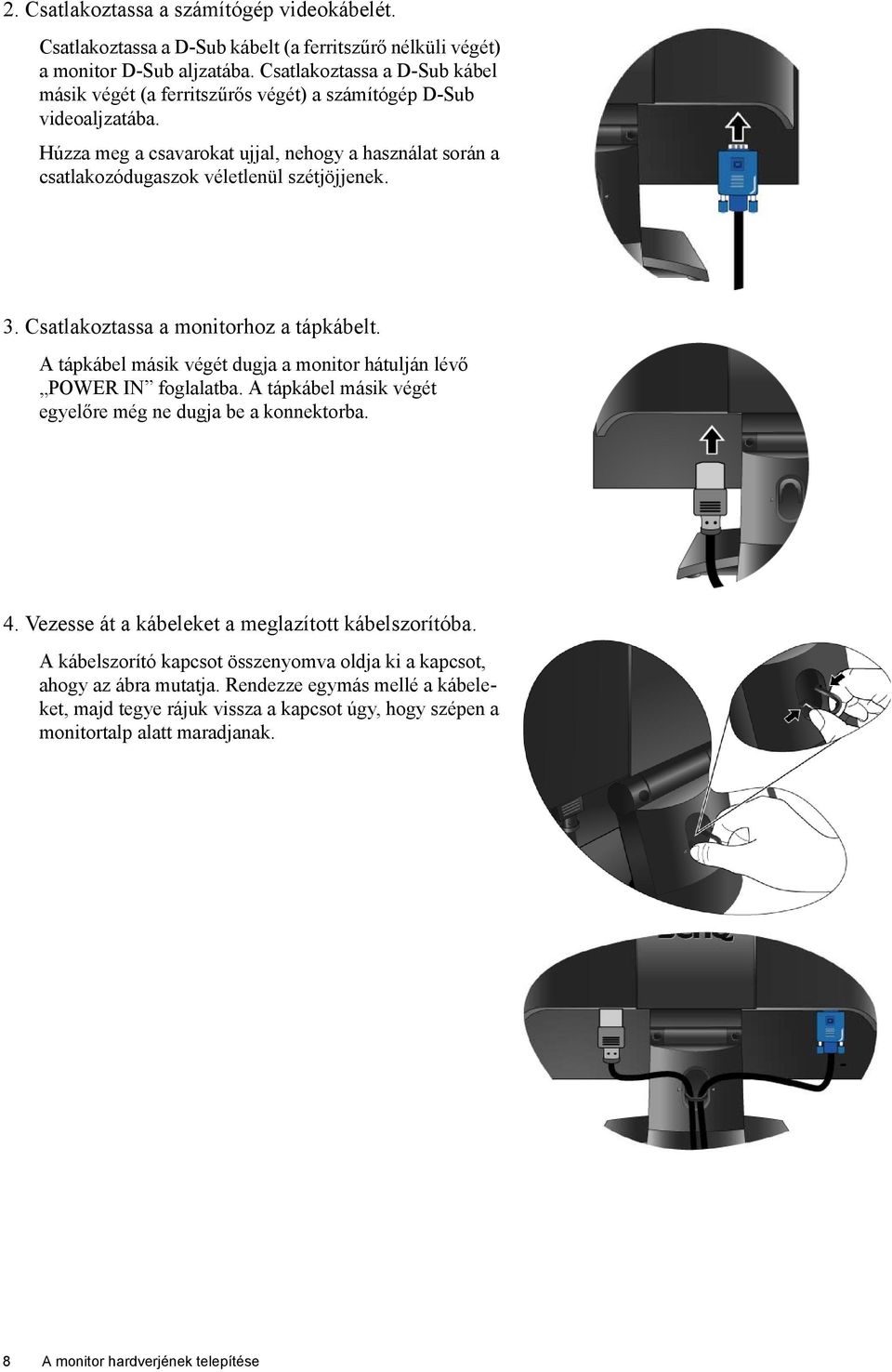 3. Csatlakoztassa a monitorhoz a tápkábelt. A tápkábel másik végét dugja a monitor hátulján lévő POWER IN foglalatba. A tápkábel másik végét egyelőre még ne dugja be a konnektorba. 4.