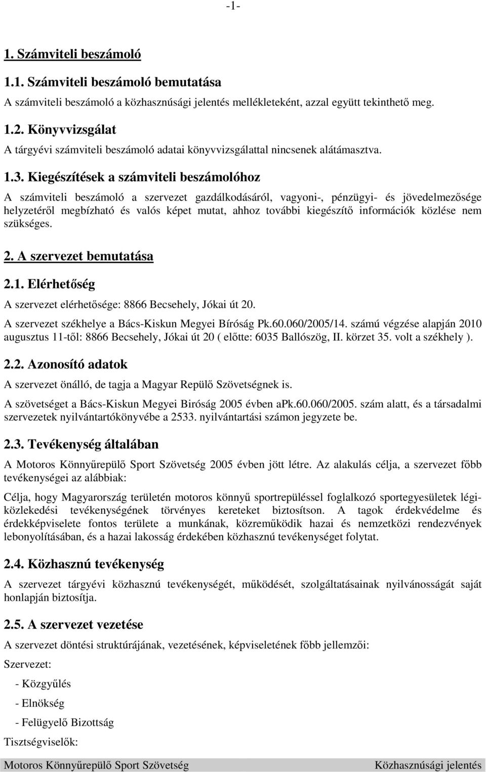 Kiegészítések a számviteli beszámolóhoz A számviteli beszámoló a szervezet gazdálkodásáról, vagyoni-, pénzügyi- és jövedelmezősége helyzetéről megbízható és valós képet mutat, ahhoz további