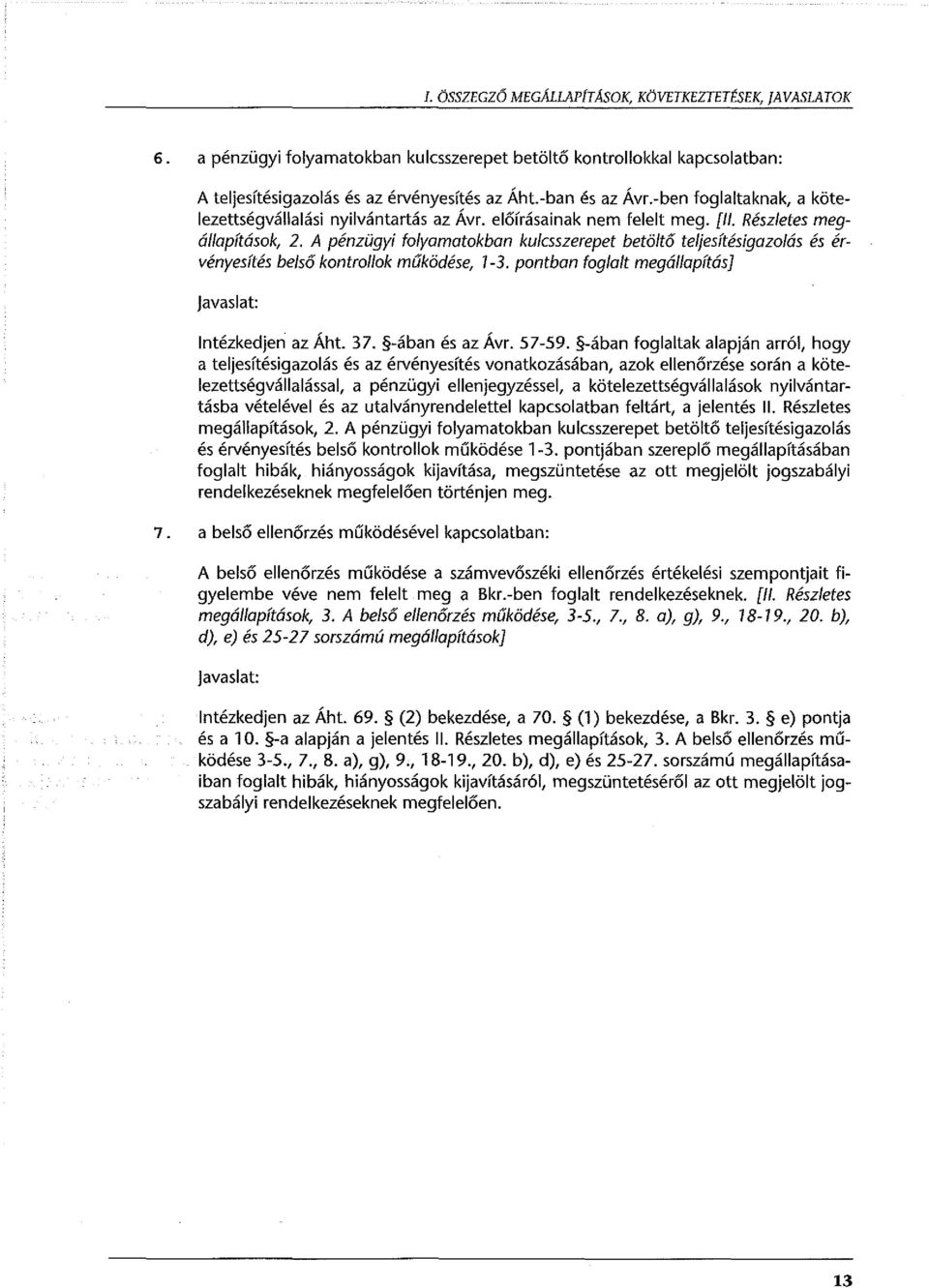 A pénzügyi folyamatokban kulcsszerepet betöltő teljesítésigazolás és érvényesítés belső kontrol/ok működése, 1-3. pontban foglalt megállapítás] javaslat: Intézkedjen az Áht. 37. -ában és az Á vr.