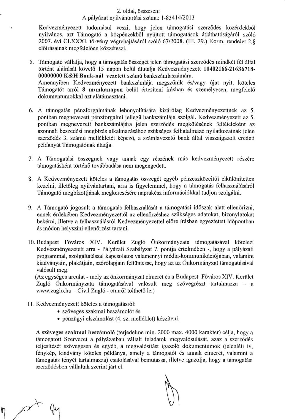 Támogató vállalja, hogy a támogatás összegét jelen támogatási szerződés mindkét fél által történt aláírását követő 15 napon belül átutalja Kedvezményezett 10402166-21636718- 00000000 K&H Bank-nál