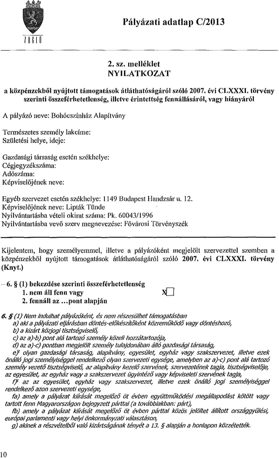 esetén székhelye: Cégjegyzékszáma: Adószáma: Képviselőjének neve: Egyéb szervezet esetén székhelye: 1149 Budapest Handzsár u. 12.