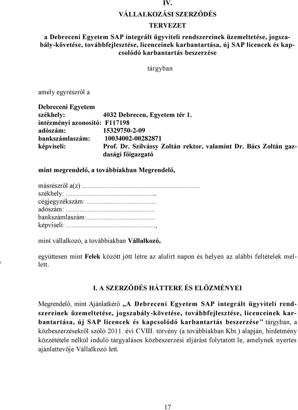 intézményi azonosító: F117198 adószám: 15329750-2-09 bankszámlaszám: 10034002-00282871 képviseli: Prof. Dr. Szilvássy Zoltán rektor, valamint Dr.