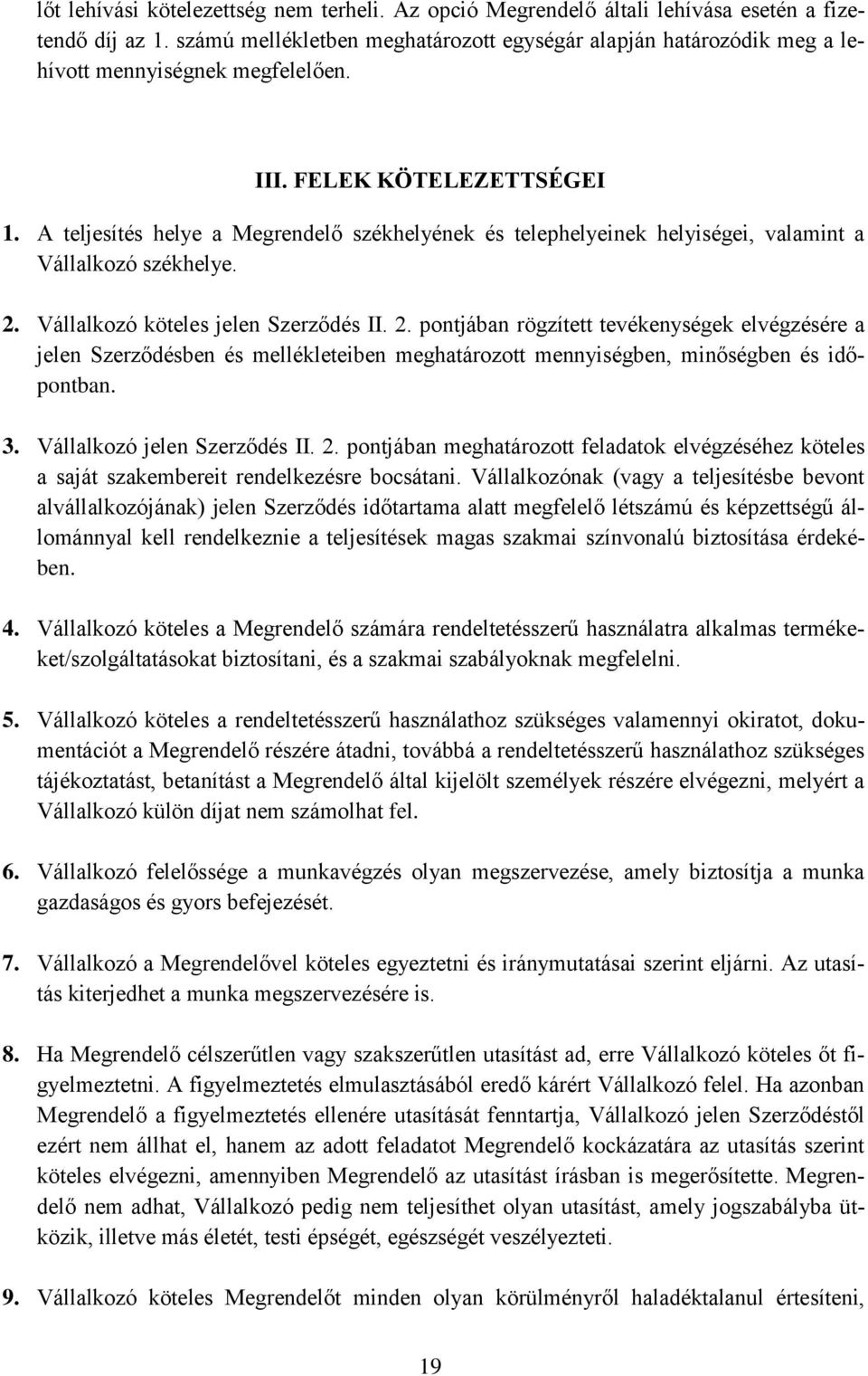 A teljesítés helye a Megrendelő székhelyének és telephelyeinek helyiségei, valamint a Vállalkozó székhelye. 2.