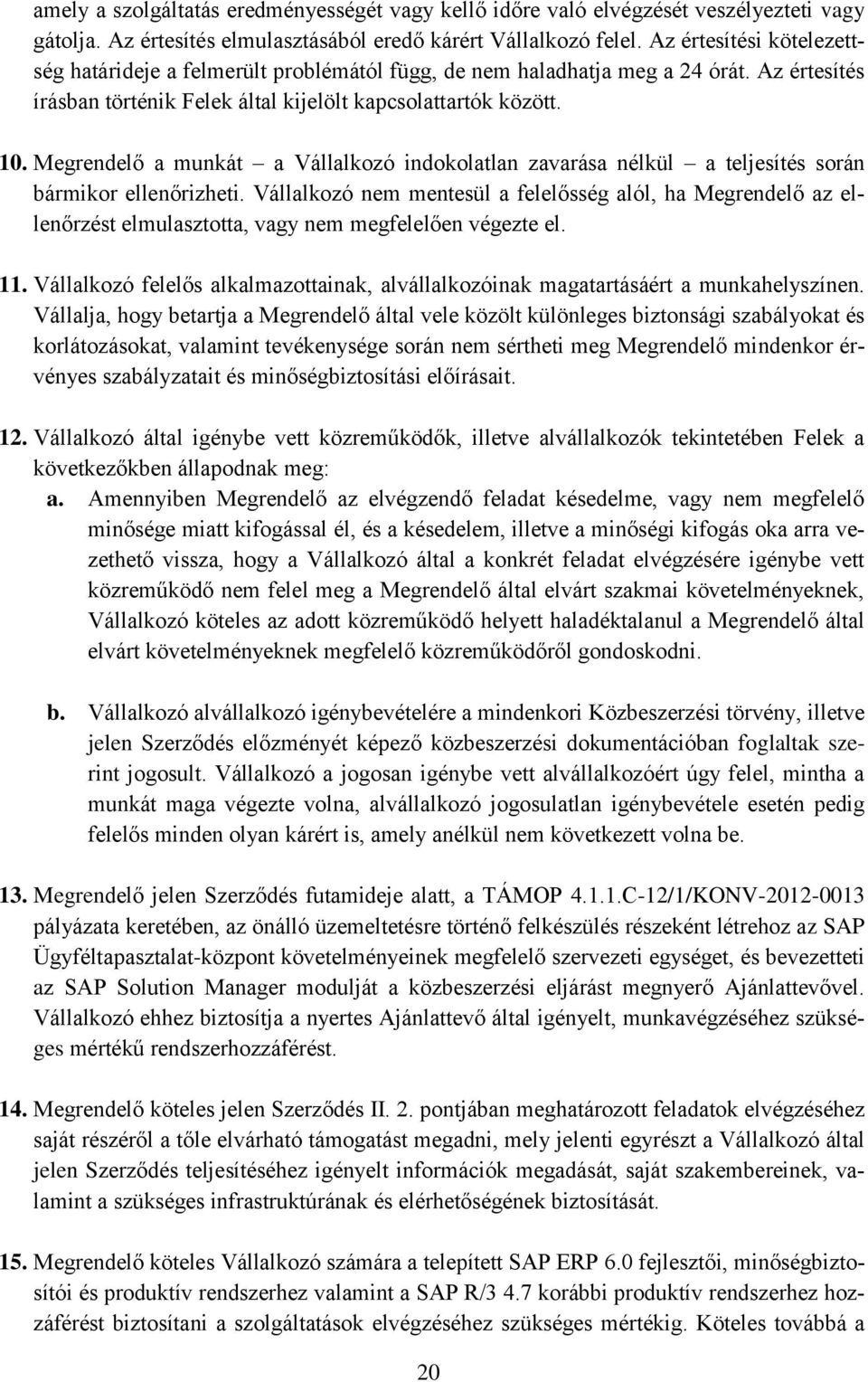 Megrendelő a munkát a Vállalkozó indokolatlan zavarása nélkül a teljesítés során bármikor ellenőrizheti.