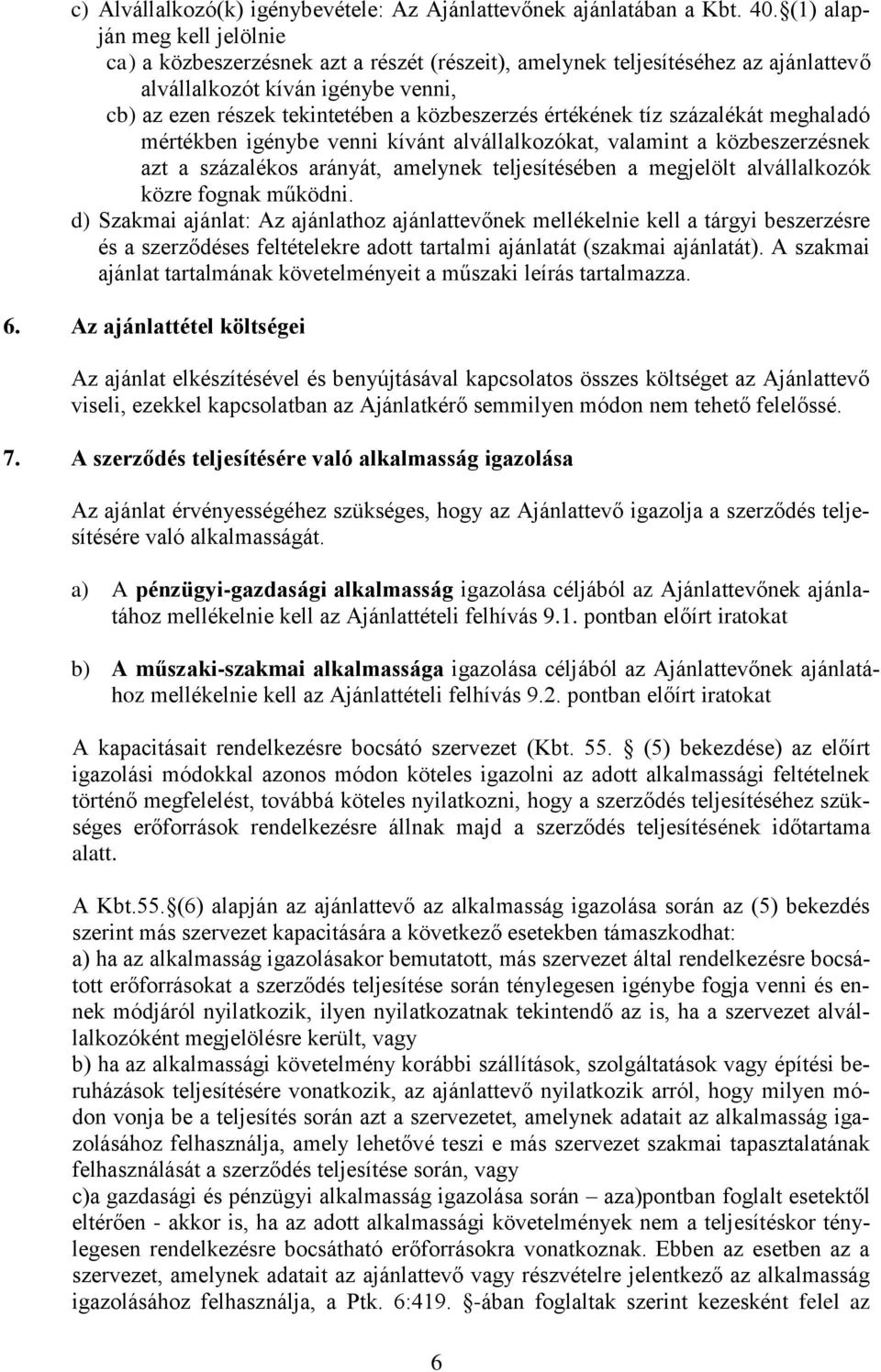 értékének tíz százalékát meghaladó mértékben igénybe venni kívánt alvállalkozókat, valamint a közbeszerzésnek azt a százalékos arányát, amelynek teljesítésében a megjelölt alvállalkozók közre fognak