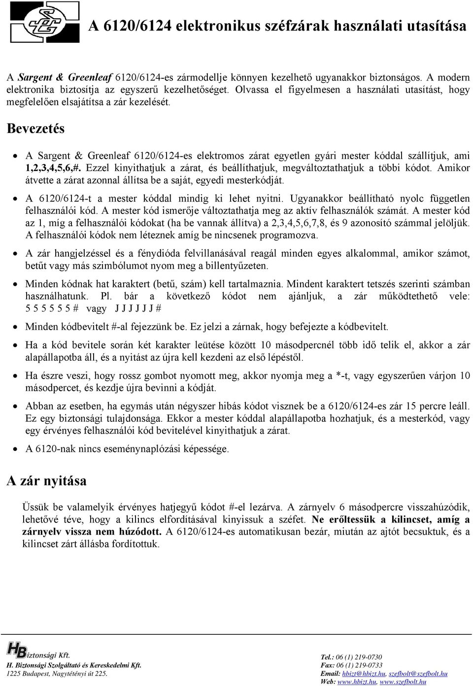 Bevezetés A Sargent & Greenleaf 6120/6124-es elektromos zárat egyetlen gyári dal szállítjuk, ami 1,2,3,4,5,6,#. Ezzel kinyithatjuk a zárat, és beállíthatjuk, megváltoztathatjuk a többi kódot.