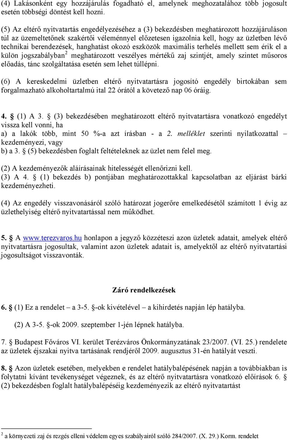 berendezések, hanghatást okozó eszközök maximális terhelés mellett sem érik el a külön jogszabályban 2 meghatározott veszélyes mértékű zaj szintjét, amely szintet műsoros előadás, tánc szolgáltatása