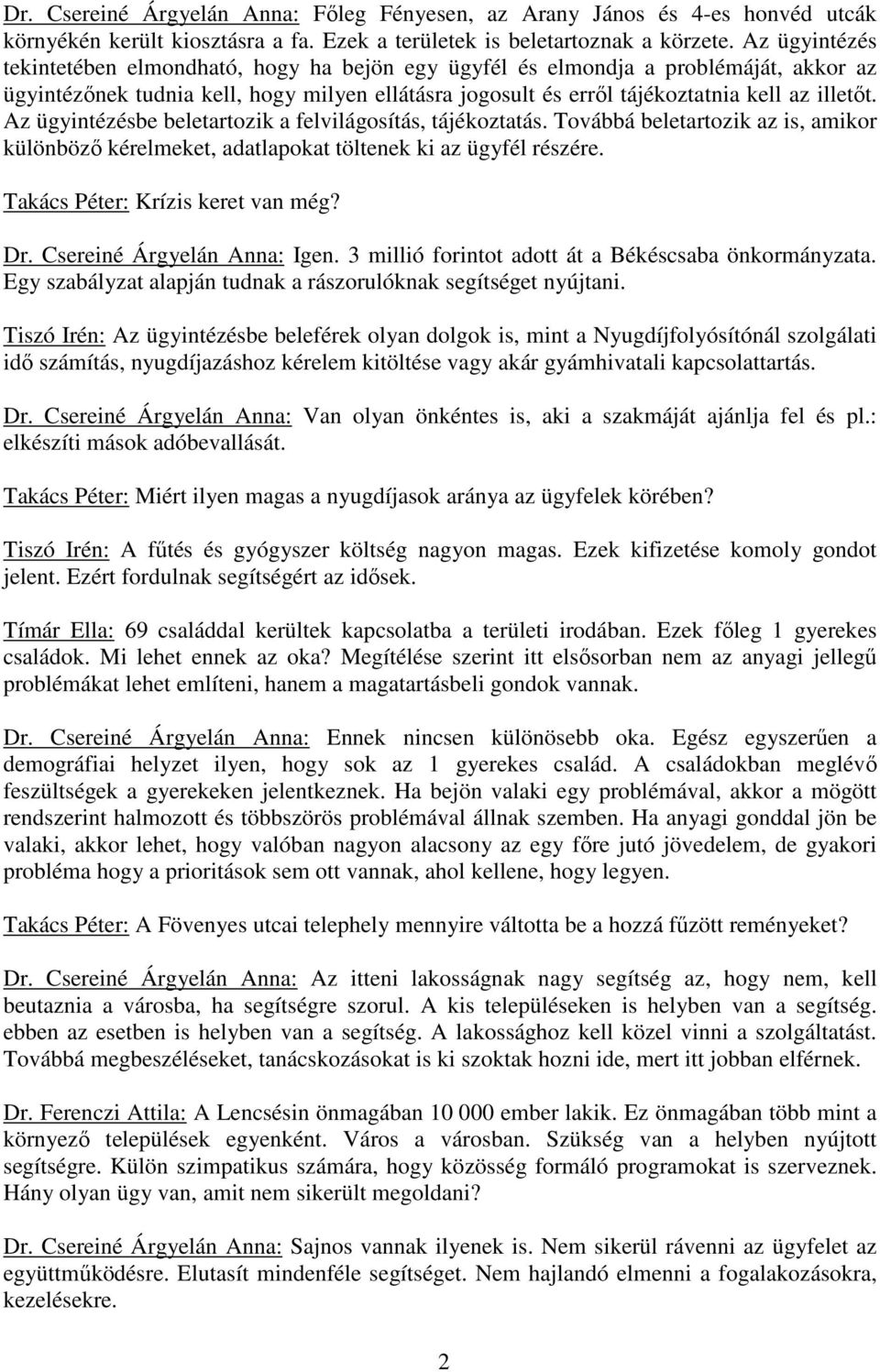 Az ügyintézésbe beletartozik a felvilágosítás, tájékoztatás. Továbbá beletartozik az is, amikor különbözı kérelmeket, adatlapokat töltenek ki az ügyfél részére. Takács Péter: Krízis keret van még? Dr.